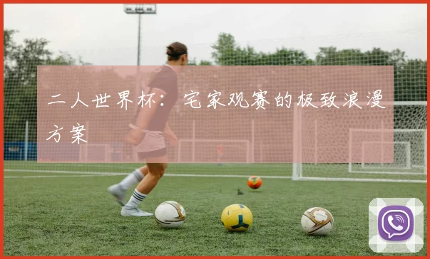 二人世界杯:宅家观赛的极致浪漫方案
